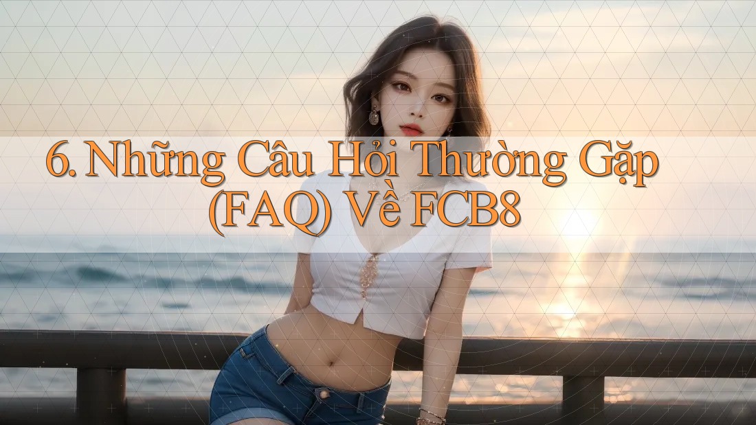 6. Những Câu Hỏi Thường Gặp (FAQ) Về FCB8