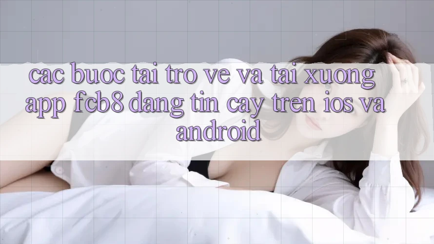 Các bước Tải trở về Và Tải xuống App FCB8 Đáng tin cậy Trên iOS Và Android