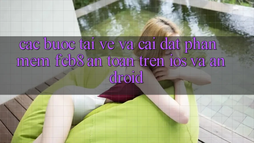Các bước Tải về Và Cài Đặt Phần mềm FCB8 An Toàn Trên iOS Và Android Các bước Tải về Và Cài Đặt Phần mềm FCB8 An Toàn Trên iOS Và Android