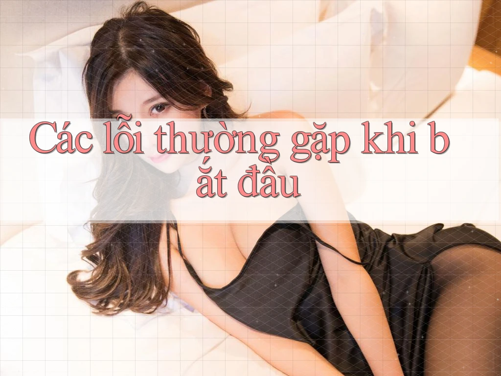 Các lỗi thường gặp khi bắt đầu Các lỗi thường gặp khi bắt đầu