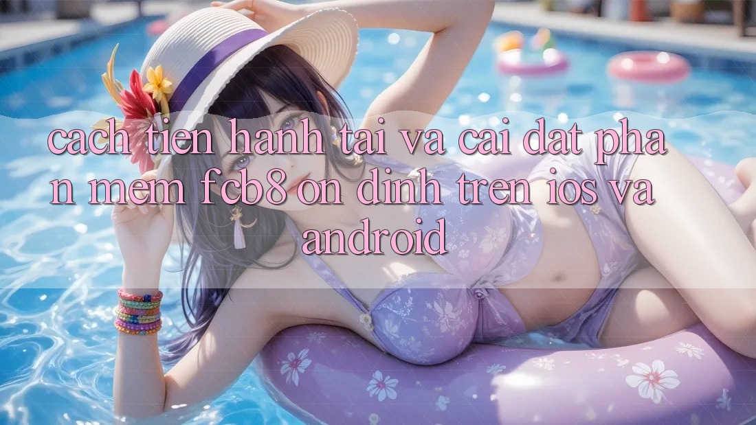 Cách tiến hành Tải Và Cài Đặt Phần mềm FCB8 Ổn định Trên iOS Và Android Cách tiến hành Tải Và Cài Đặt Phần mềm FCB8 Ổn định Trên iOS Và Android