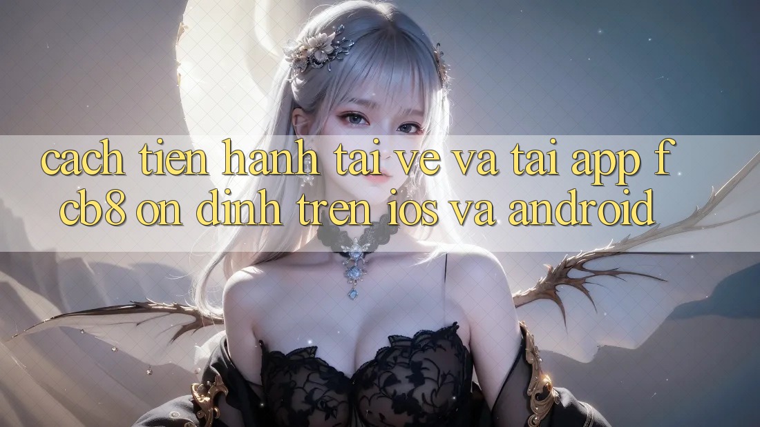 Cách tiến hành Tải về Và Tải App FCB8 Ổn định Trên iOS Và Android Cách tiến hành Tải về Và Tải App FCB8 Ổn định Trên iOS Và Android