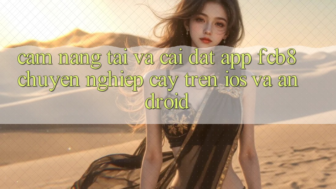Cẩm nang Tải Và Cài Đặt App FCB8 Chuyên nghiệp cậy Trên iOS Và Android
