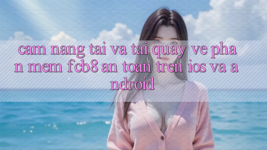 Cẩm nang Tải Và Tải quay về Phần mềm FCB8 An Toàn Trên iOS Và Android