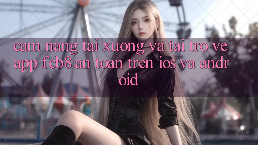 Cẩm nang Tải xuống Và Tải trở về App FCB8 An Toàn Trên iOS Và Android