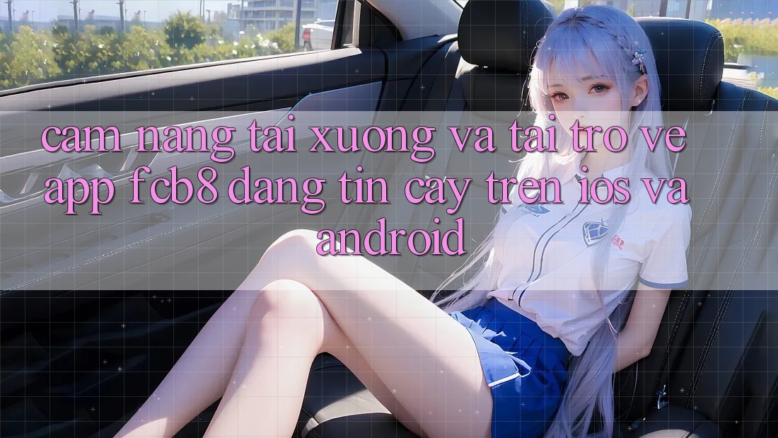 Cẩm nang Tải xuống Và Tải trở về App FCB8 Đáng tin cậy Trên iOS Và Android Cẩm nang Tải xuống Và Tải trở về App FCB8 Đáng tin cậy Trên iOS Và Android