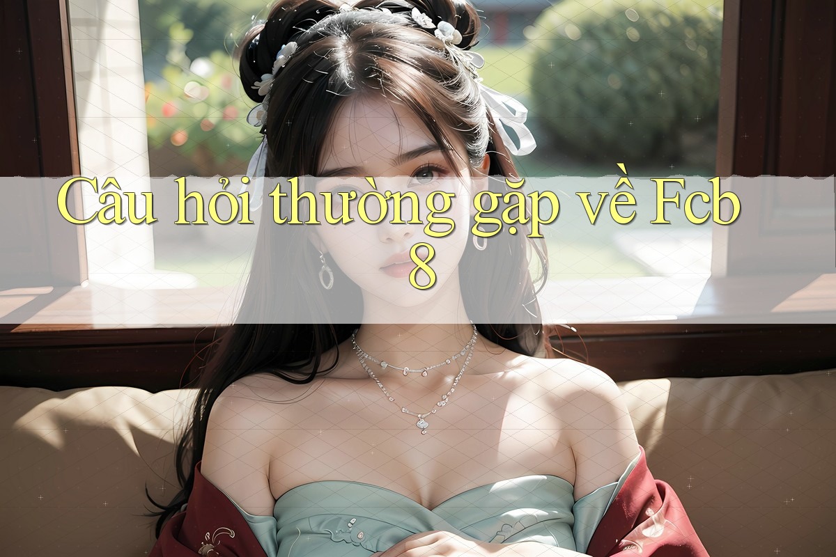 Câu hỏi thường gặp về fcb8