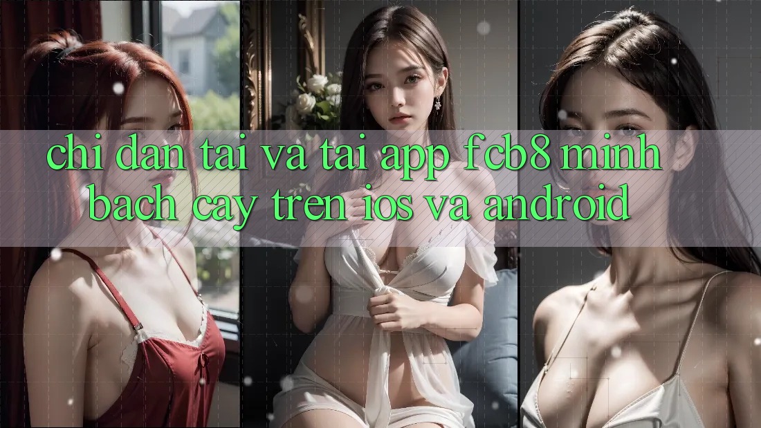 Chỉ dẫn Tải Và Tải App FCB8 Minh bạch cậy Trên iOS Và Android