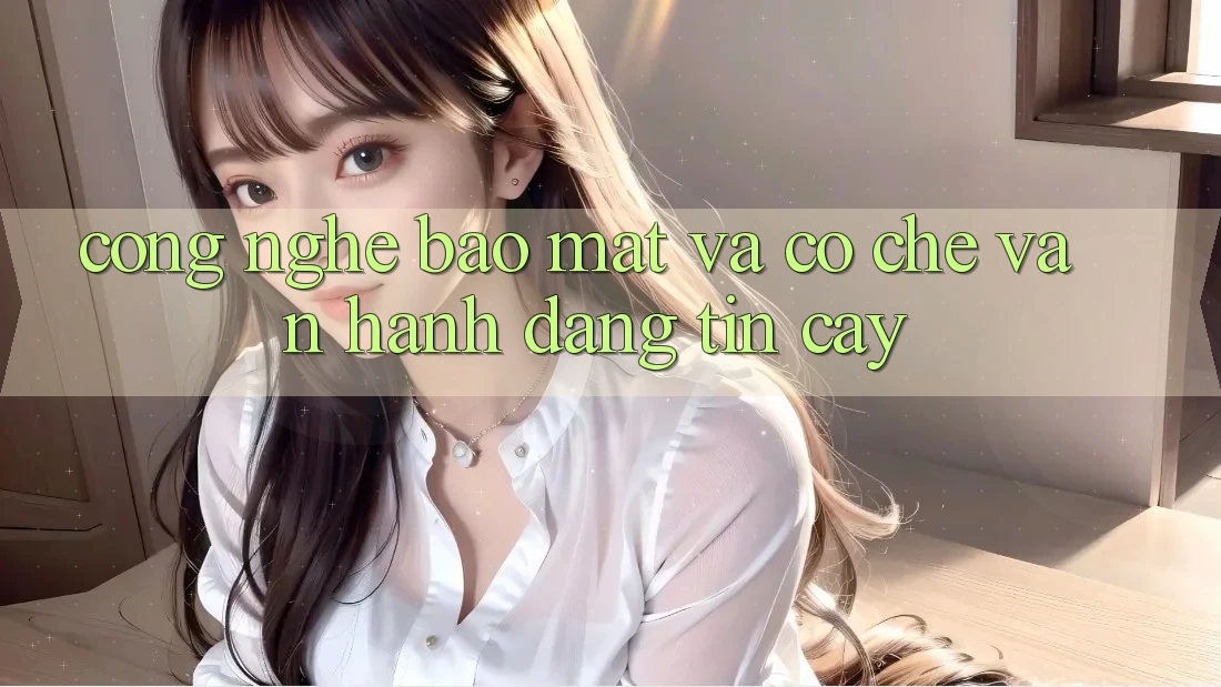 Công Nghệ Bảo Mật Và Cơ Chế Vận Hành Đáng tin cậy Công Nghệ Bảo Mật Và Cơ Chế Vận Hành Đáng tin cậy