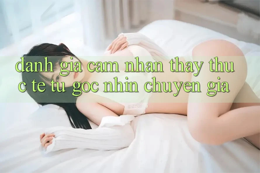 Đánh Giá Cảm nhận thấy Thực Tế Từ Góc Nhìn Chuyên Gia