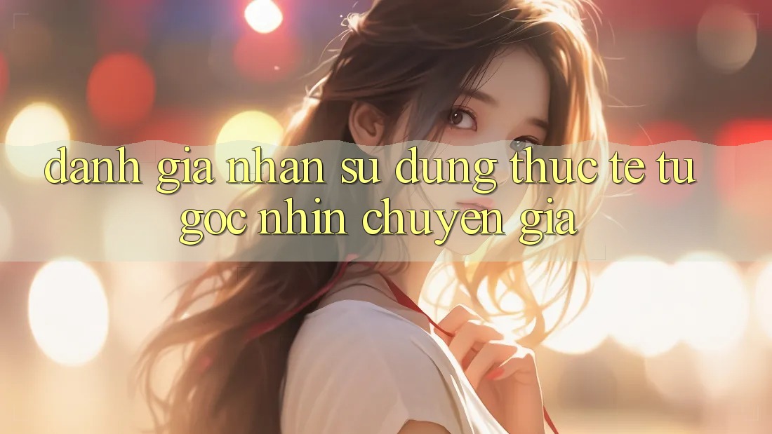 Đánh Giá Nhận sử dụng Thực Tế Từ Góc Nhìn Chuyên Gia