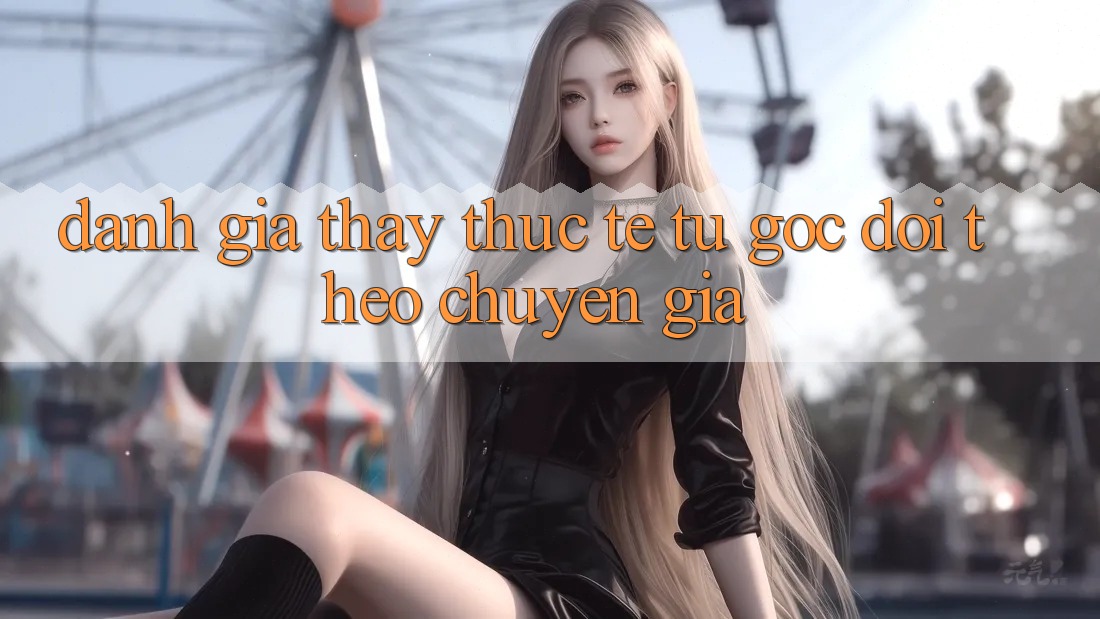 Đánh Giá Thấy Thực Tế Từ Góc Dõi theo Chuyên Gia