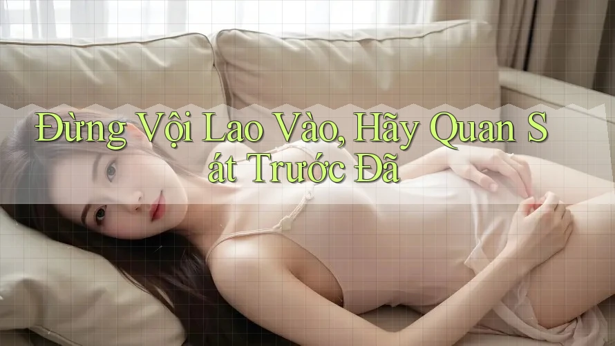 Đừng Vội Lao Vào, Hãy Quan Sát Trước Đã