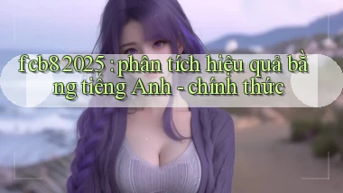 fcb8 2025 phân tích hiệu quả bằng tiếng Anh   chính thức