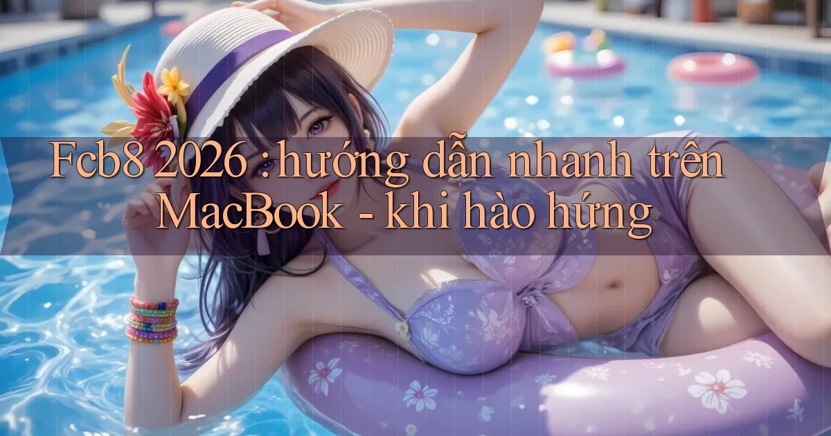 Fcb8 2026 hướng dẫn nhanh trên MacBook   khi hào hứng