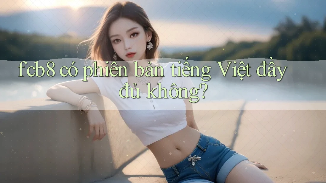 fcb8 có phiên bản tiếng Việt đầy đủ không?