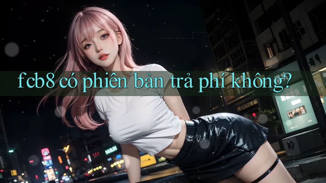 fcb8 có phiên bản trả phí không?