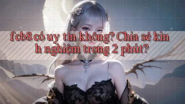 fcb8 có uy tín không chia sẻ kinh nghiệm trong 2 phút