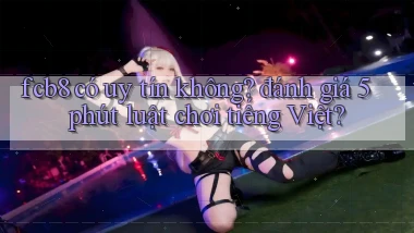 fcb8 có uy tín không đánh giá 5 phút luật chơi tiếng Việt