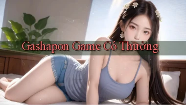 Gashapon Game có thưởng