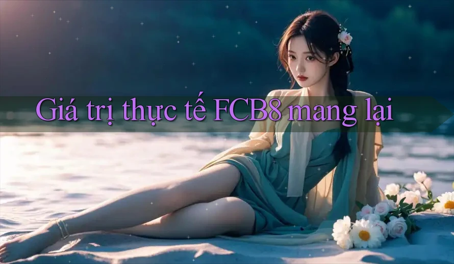 Giá trị thực tế FCB8 mang lại