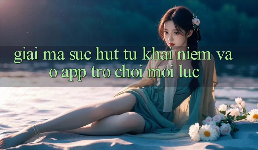 Giải Mã Sức Hút Từ Khái Niệm “Vào App Trò chơi - Mọi Lúc”