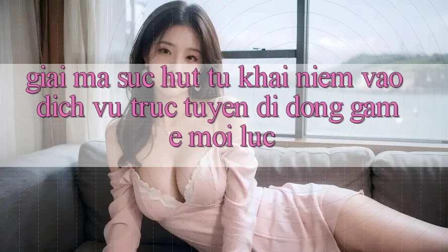Giải Mã Sức Hút Từ Khái Niệm “Vào Dịch vụ trực tuyến di động Game - Mọi Lúc” Giải Mã Sức Hút Từ Khái Niệm “Vào Dịch vụ trực tuyến di động Game - Mọi Lúc”