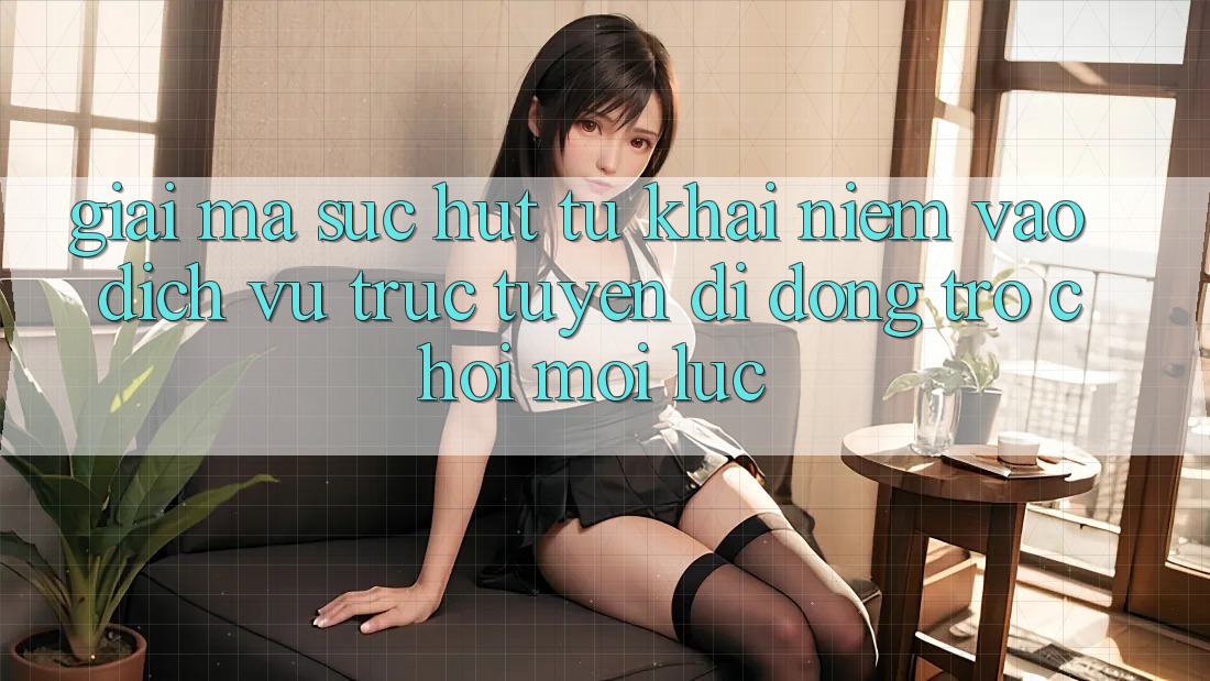 Giải Mã Sức Hút Từ Khái Niệm “Vào Dịch vụ trực tuyến di động Trò chơi - Mọi Lúc” Giải Mã Sức Hút Từ Khái Niệm “Vào Dịch vụ trực tuyến di động Trò chơi - Mọi Lúc”