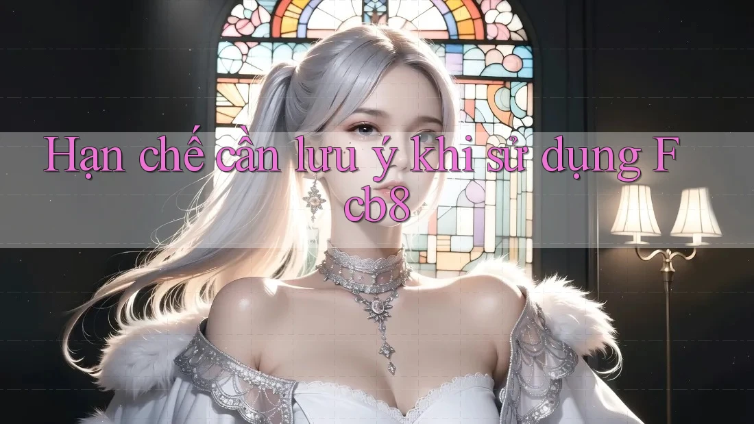 Hạn chế cần lưu ý khi sử dụng fcb8