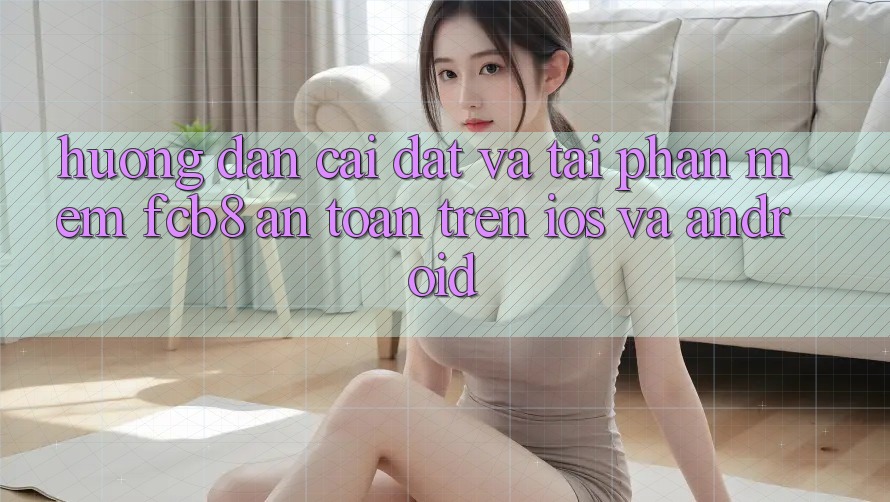 Hướng Dẫn Cài đặt Và Tải Phần mềm FCB8 An Toàn Trên iOS Và Android