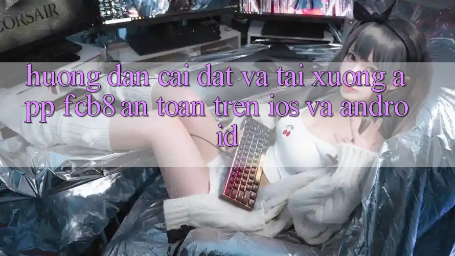 Hướng Dẫn Cài đặt Và Tải xuống App FCB8 An Toàn Trên iOS Và Android