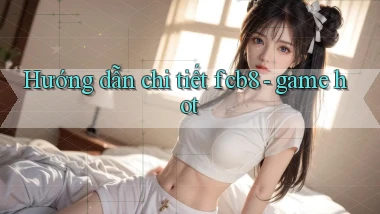 Hướng dẫn chi tiết fcb8   game hot