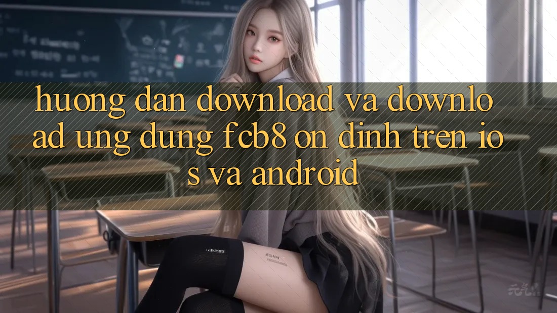 Hướng dẫn Download Và Download Ứng dụng FCB8 Ổn định Trên iOS Và Android