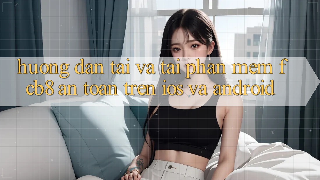 Hướng Dẫn Tải Và Tải Phần mềm FCB8 An Toàn Trên iOS Và Android Hướng Dẫn Tải Và Tải Phần mềm FCB8 An Toàn Trên iOS Và Android
