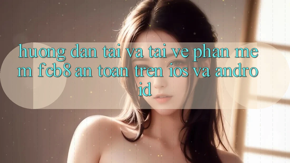 Hướng Dẫn Tải Và Tải về Phần mềm FCB8 An Toàn Trên iOS Và Android Hướng Dẫn Tải Và Tải về Phần mềm FCB8 An Toàn Trên iOS Và Android