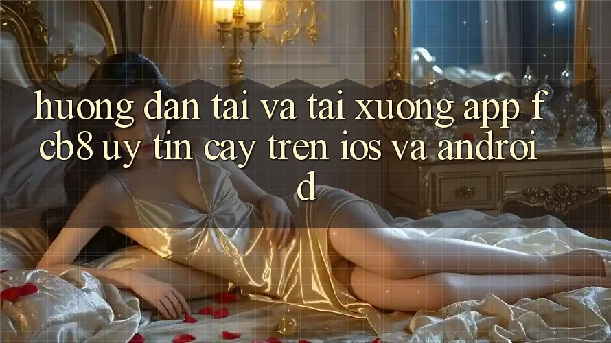 Hướng Dẫn Tải Và Tải xuống App FCB8 Uy tín cậy Trên iOS Và Android
