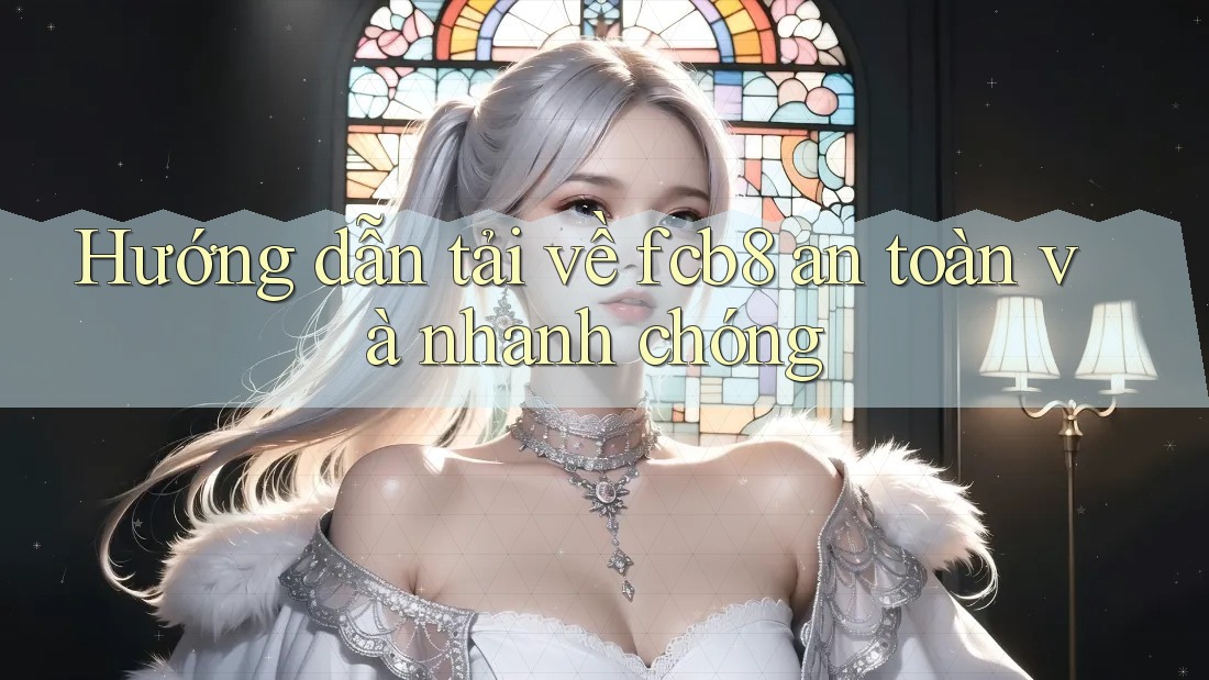 Hướng dẫn tải về fcb8 an toàn và nhanh chóng Hướng dẫn tải về fcb8 an toàn và nhanh chóng