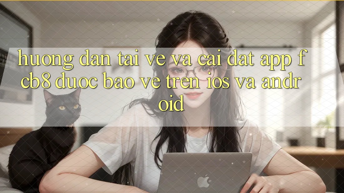 Hướng Dẫn Tải về Và Cài Đặt App FCB8 Được bảo vệ Trên iOS Và Android