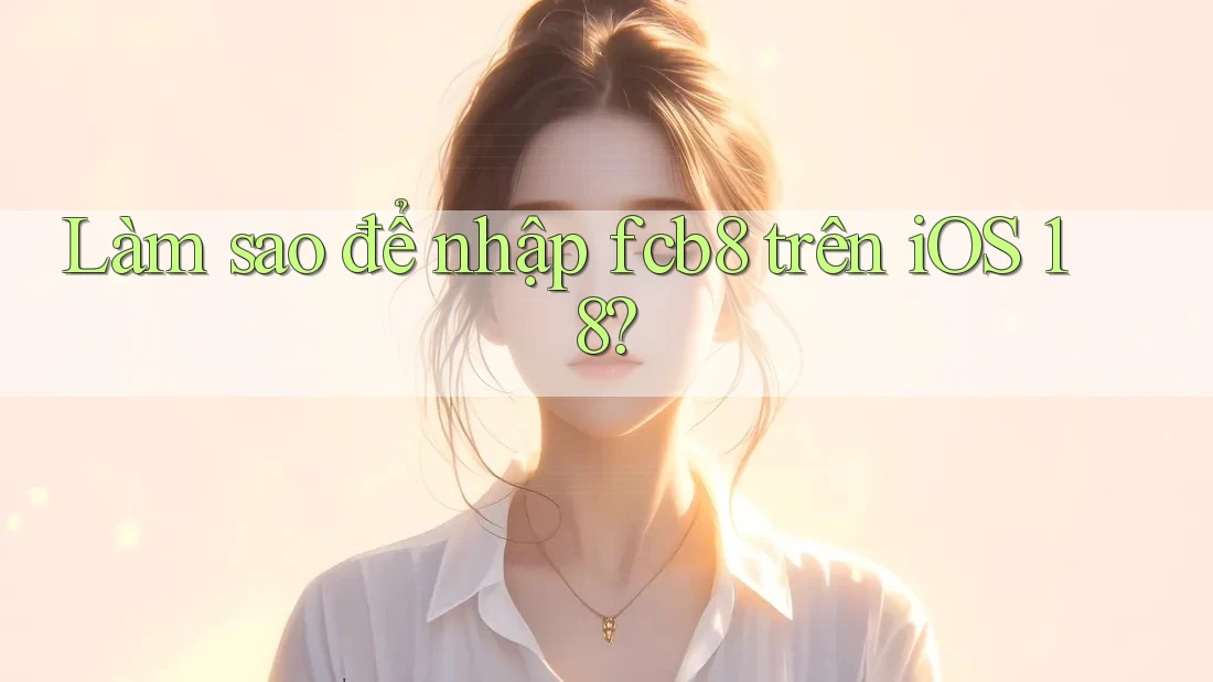 Làm sao để nhập fcb8 trên iOS 18? Làm sao để nhập fcb8 trên iOS 18?