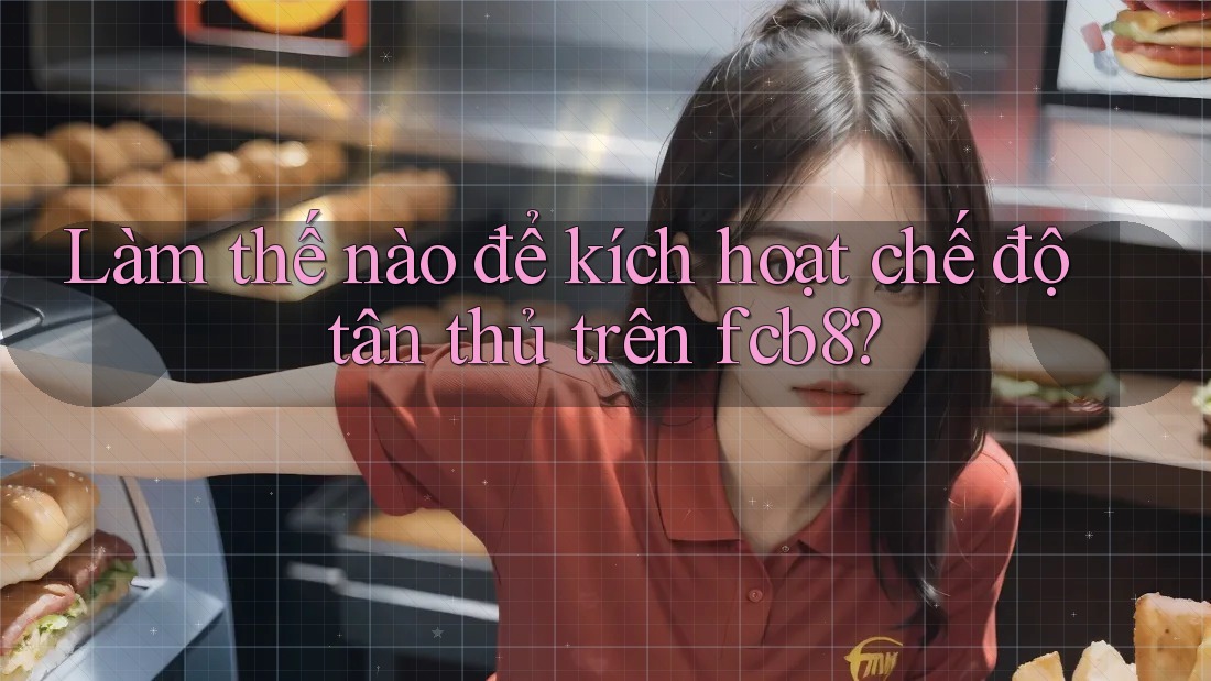 Làm thế nào để kích hoạt chế độ tân thủ trên fcb8?