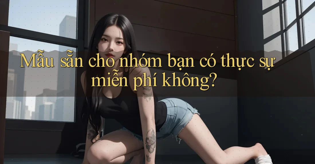 Mẫu sẵn cho nhóm bạn có thực sự miễn phí không?