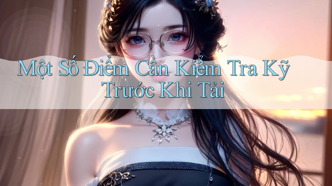 Một Số Điểm Cần Kiểm Tra Kỹ Trước Khi Tải