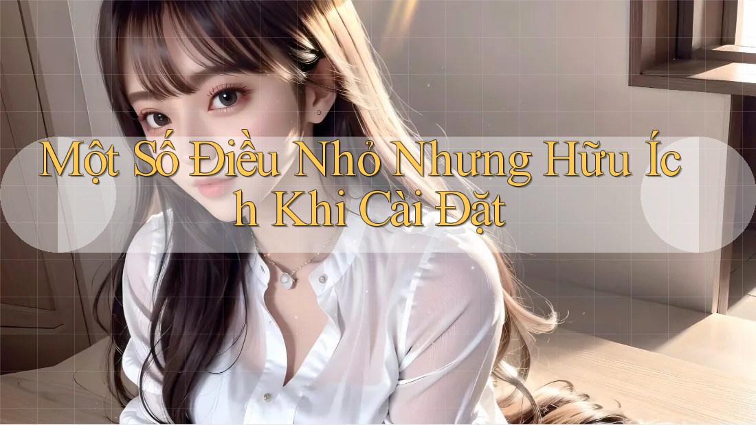 Một Số Điều Nhỏ Nhưng Hữu Ích Khi Cài Đặt Một Số Điều Nhỏ Nhưng Hữu Ích Khi Cài Đặt