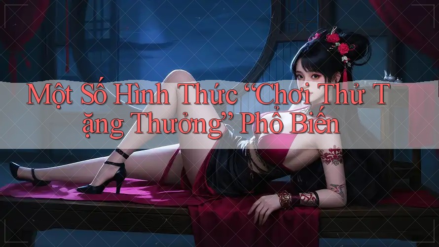 Một Số Hình Thức “Chơi Thử Tặng Thưởng” Phổ Biến Một Số Hình Thức “Chơi Thử Tặng Thưởng” Phổ Biến