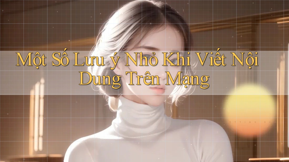 Một Số Lưu ý Nhỏ Khi Viết Nội Dung Trên Mạng