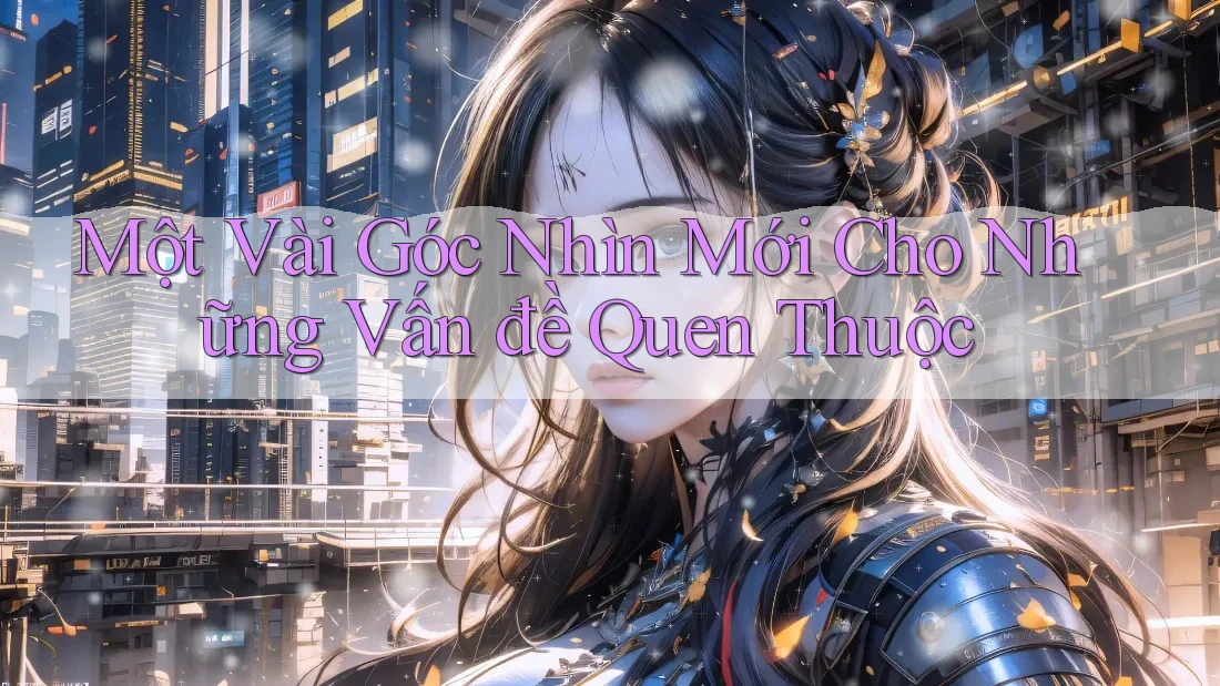 Một Vài Góc Nhìn Mới Cho Những Vấn đề Quen Thuộc Một Vài Góc Nhìn Mới Cho Những Vấn đề Quen Thuộc