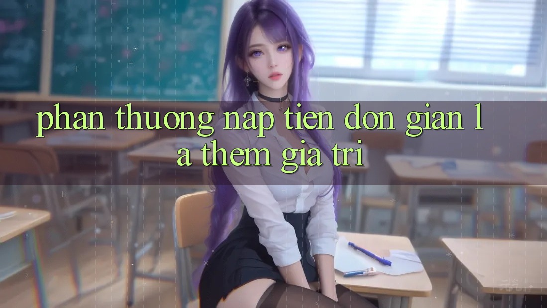 “Phần Thưởng Nạp Tiền” – Đơn Giản Là Thêm Giá Trị “Phần Thưởng Nạp Tiền” – Đơn Giản Là Thêm Giá Trị