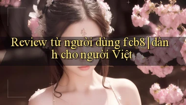 Review từ người dùng fcb8 dành cho người Việt