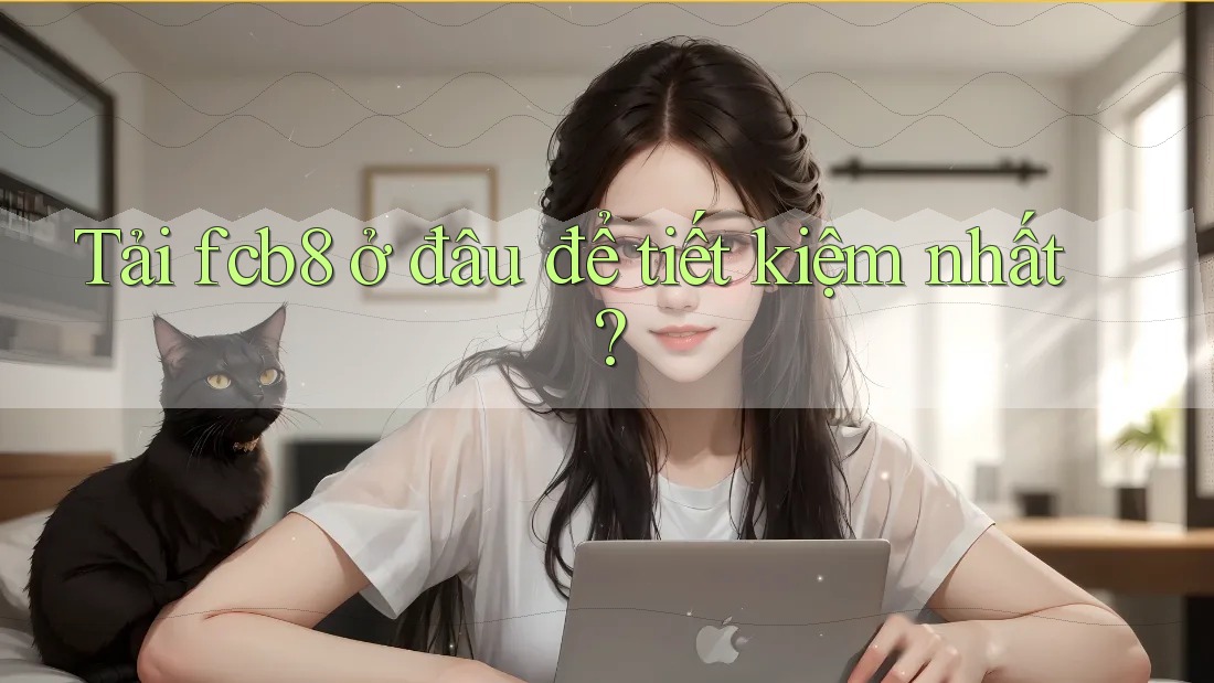 Tải fcb8 ở đâu để tiết kiệm nhất?