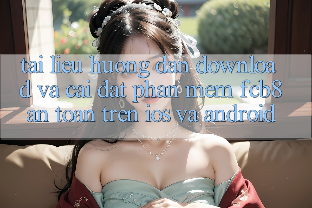 Tài liệu hướng dẫn Download Và Cài Đặt Phần mềm FCB8 An Toàn Trên iOS Và Android Tài liệu hướng dẫn Download Và Cài Đặt Phần mềm FCB8 An Toàn Trên iOS Và Android